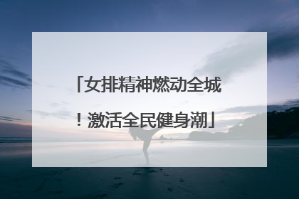 女排精神燃动全城！激活全民健身潮
